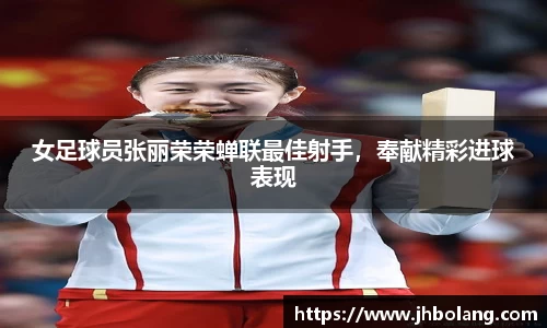 女足球员张丽荣荣蝉联最佳射手，奉献精彩进球表现